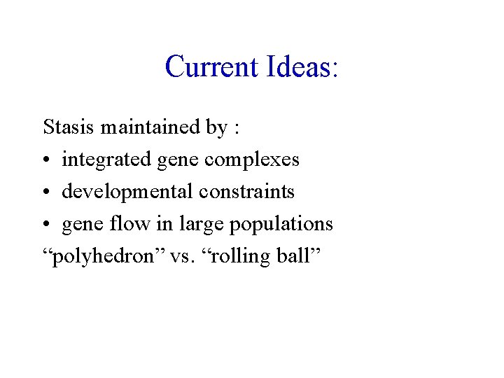 Current Ideas: Stasis maintained by : • integrated gene complexes • developmental constraints •