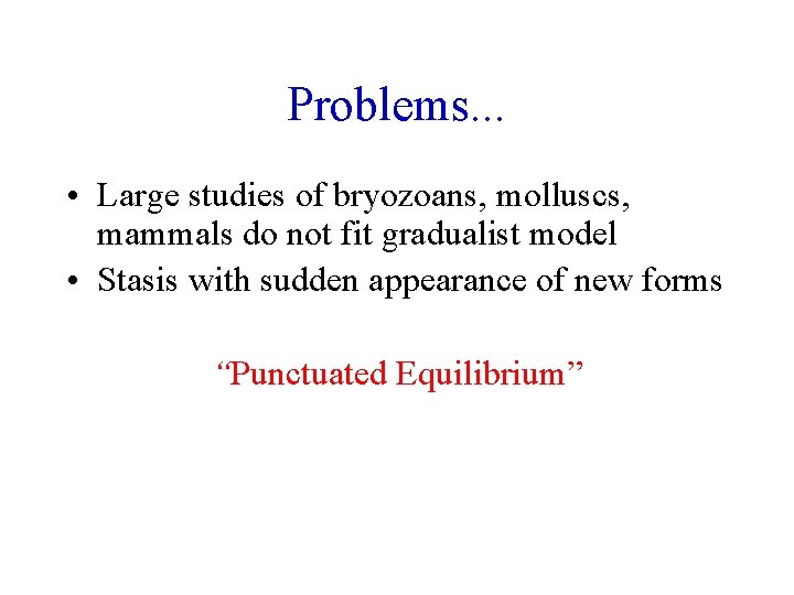 Problems. . . • Large studies of bryozoans, molluscs, mammals do not fit gradualist