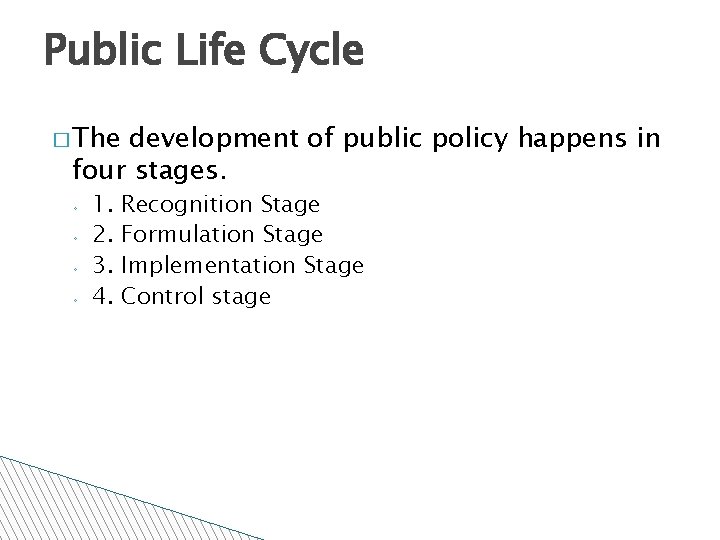 Public Life Cycle � The development of public policy happens in four stages. ◦