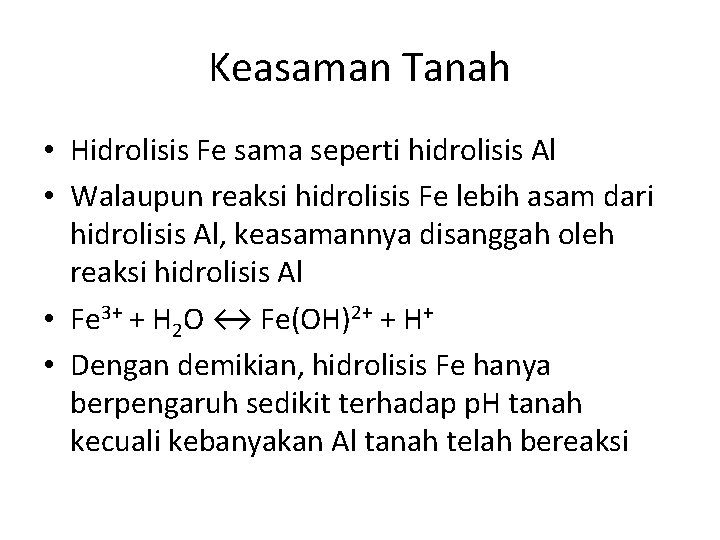Keasaman Tanah • Hidrolisis Fe sama seperti hidrolisis Al • Walaupun reaksi hidrolisis Fe