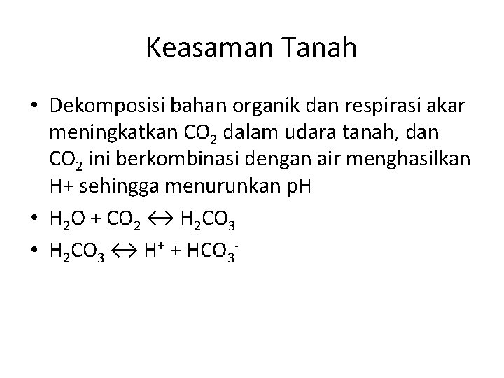 Keasaman Tanah • Dekomposisi bahan organik dan respirasi akar meningkatkan CO 2 dalam udara
