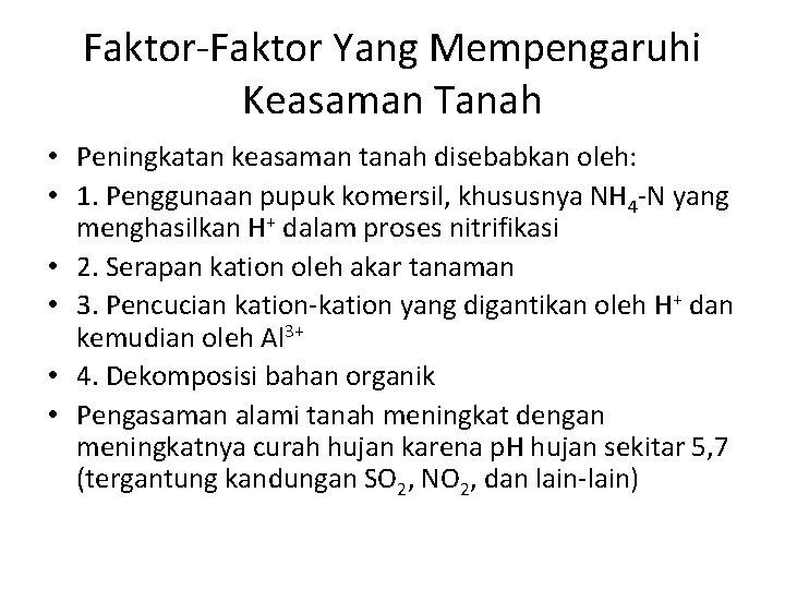 Faktor-Faktor Yang Mempengaruhi Keasaman Tanah • Peningkatan keasaman tanah disebabkan oleh: • 1. Penggunaan