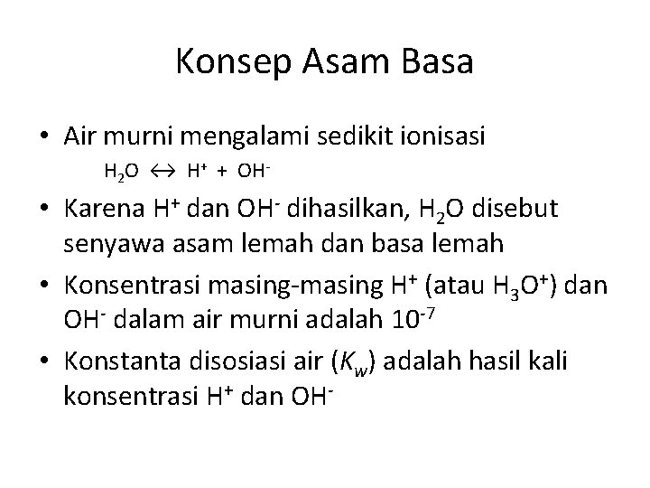Konsep Asam Basa • Air murni mengalami sedikit ionisasi H 2 O ↔ H+