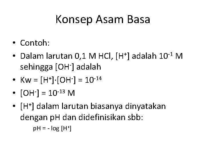 Konsep Asam Basa • Contoh: • Dalam larutan 0, 1 M HCl, [H+] adalah