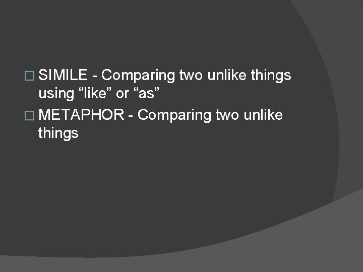 � SIMILE - Comparing two unlike things using “like” or “as” � METAPHOR - � SIMILE - Comparing two unlike things using “like” or “as” � METAPHOR -
