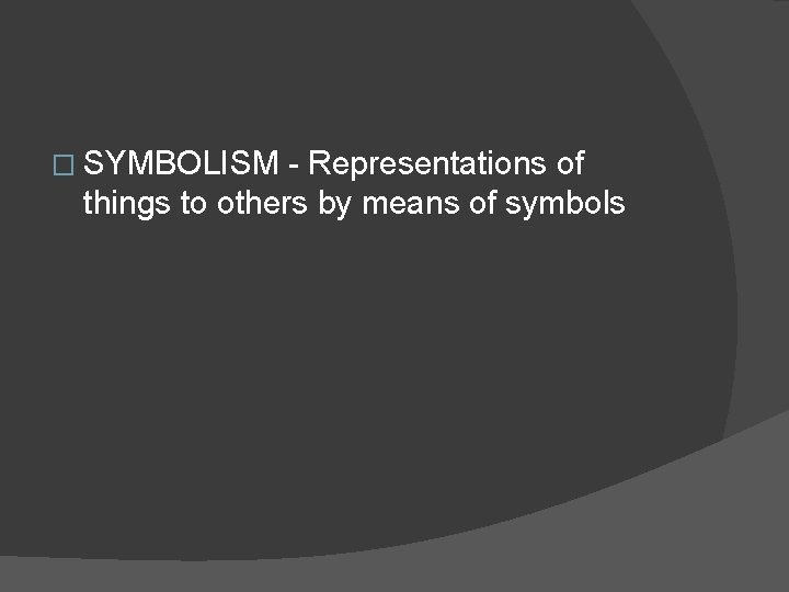 � SYMBOLISM - Representations of things to others by means of symbols  � SYMBOLISM - Representations of things to others by means of symbols