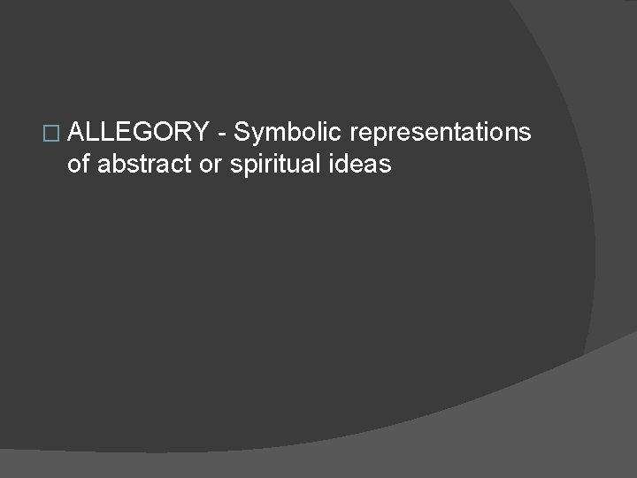 � ALLEGORY - Symbolic representations of abstract or spiritual ideas  � ALLEGORY - Symbolic representations of abstract or spiritual ideas