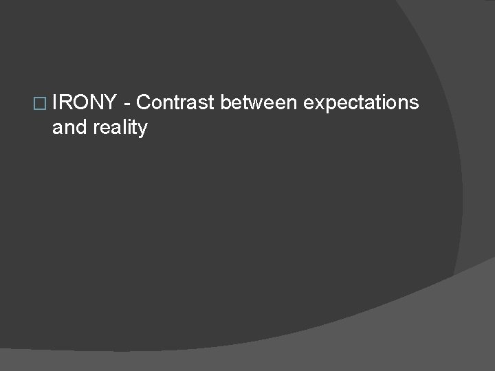 � IRONY - Contrast between expectations and reality  � IRONY - Contrast between expectations and reality