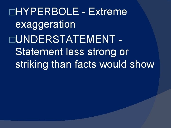 �HYPERBOLE - Extreme exaggeration �UNDERSTATEMENT Statement less strong or striking than facts would show �HYPERBOLE - Extreme exaggeration �UNDERSTATEMENT Statement less strong or striking than facts would show