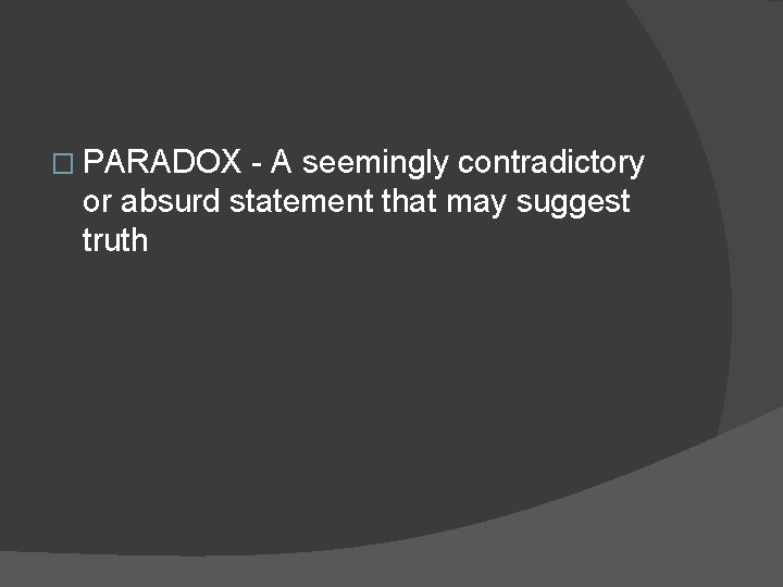 � PARADOX - A seemingly contradictory or absurd statement that may suggest truth  � PARADOX - A seemingly contradictory or absurd statement that may suggest truth