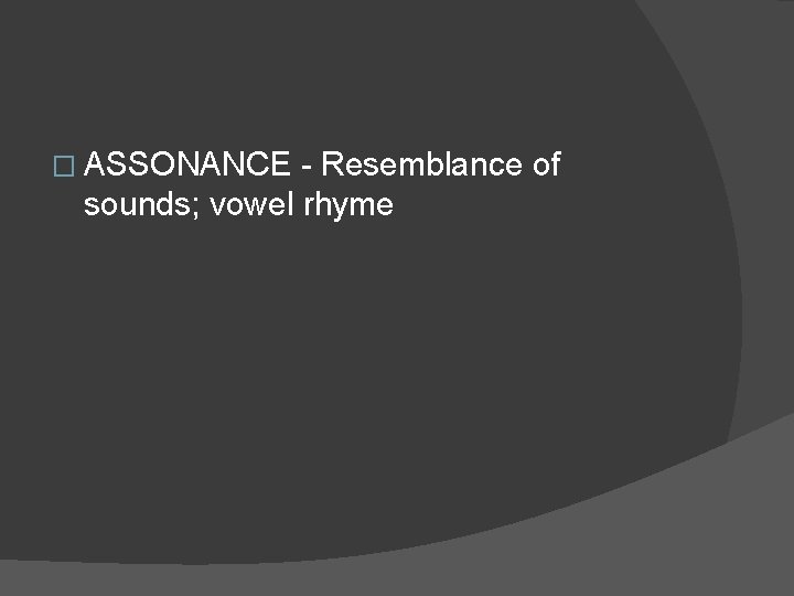 � ASSONANCE - Resemblance of sounds; vowel rhyme  � ASSONANCE - Resemblance of sounds; vowel rhyme