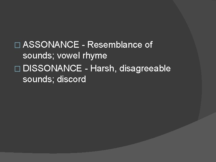 � ASSONANCE - Resemblance of sounds; vowel rhyme � DISSONANCE - Harsh, disagreeable sounds; � ASSONANCE - Resemblance of sounds; vowel rhyme � DISSONANCE - Harsh, disagreeable sounds;