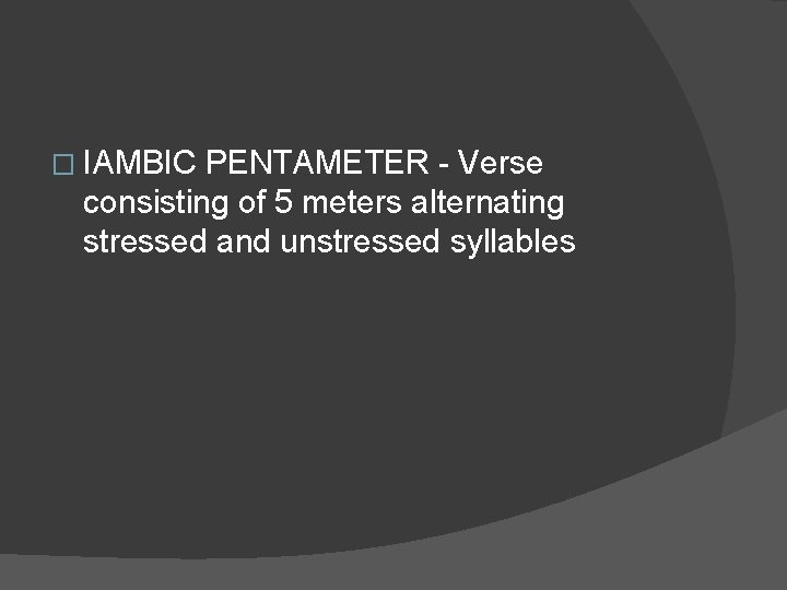 � IAMBIC PENTAMETER - Verse consisting of 5 meters alternating stressed and unstressed syllables � IAMBIC PENTAMETER - Verse consisting of 5 meters alternating stressed and unstressed syllables