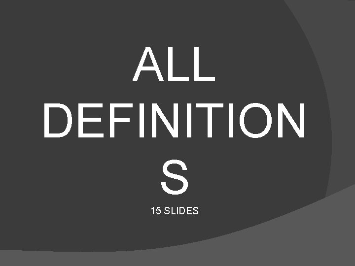 ALL DEFINITION S 15 SLIDES  ALL DEFINITION S 15 SLIDES