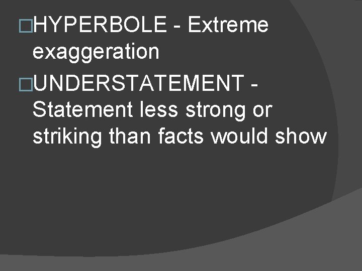 �HYPERBOLE - Extreme exaggeration �UNDERSTATEMENT Statement less strong or striking than facts would show �HYPERBOLE - Extreme exaggeration �UNDERSTATEMENT Statement less strong or striking than facts would show