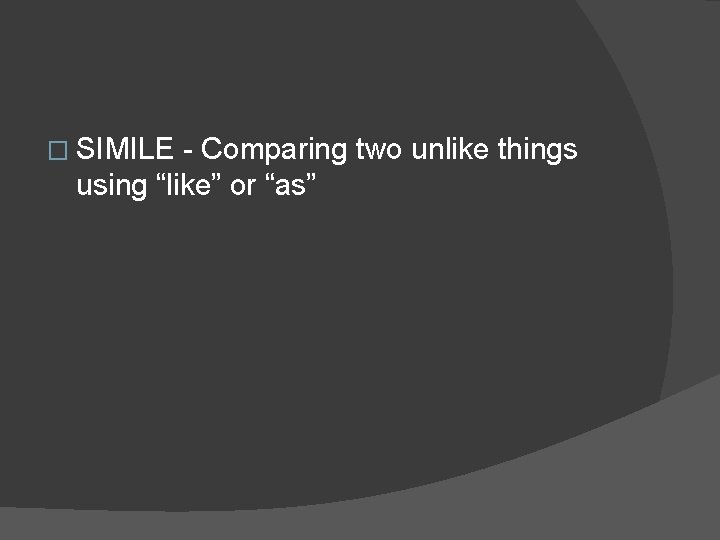 � SIMILE - Comparing two unlike things using “like” or “as”  � SIMILE - Comparing two unlike things using “like” or “as”