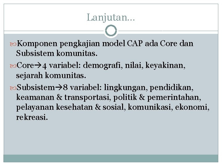 Lanjutan… Komponen pengkajian model CAP ada Core dan Subsistem komunitas. Core 4 variabel: demografi,