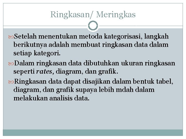 Ringkasan/ Meringkas Setelah menentukan metoda kategorisasi, langkah berikutnya adalah membuat ringkasan data dalam setiap