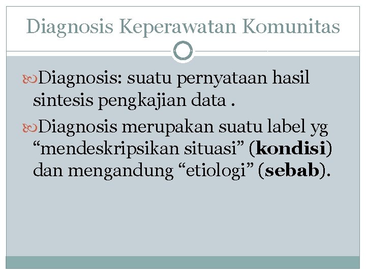 Diagnosis Keperawatan Komunitas Diagnosis: suatu pernyataan hasil sintesis pengkajian data. Diagnosis merupakan suatu label