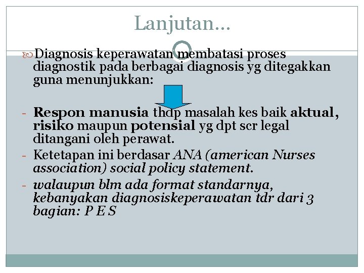 Lanjutan… Diagnosis keperawatan membatasi proses diagnostik pada berbagai diagnosis yg ditegakkan guna menunjukkan: -