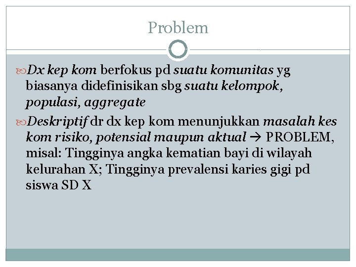 Problem Dx kep kom berfokus pd suatu komunitas yg biasanya didefinisikan sbg suatu kelompok,