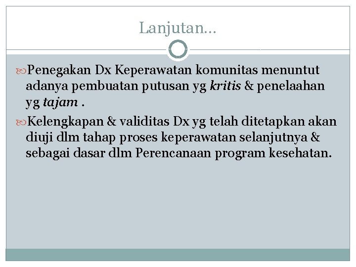 Lanjutan… Penegakan Dx Keperawatan komunitas menuntut adanya pembuatan putusan yg kritis & penelaahan yg