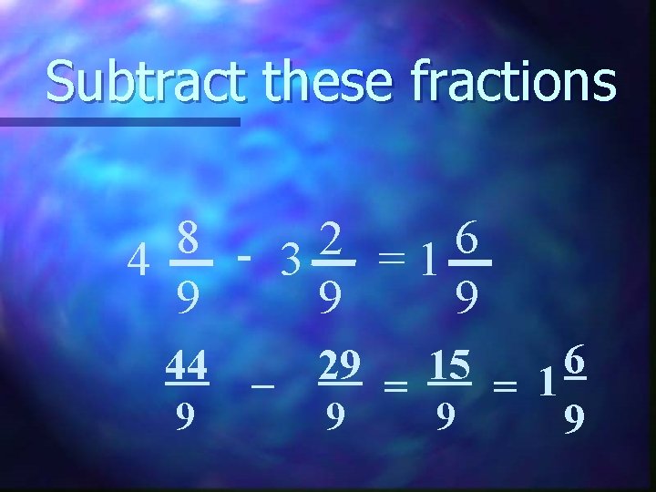 Subtract these fractions 8 6 2 - 3 4 =1 9 9 9 44