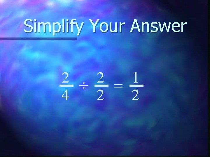 Simplify Your Answer 2 2 1 ÷ = 4 2 2 