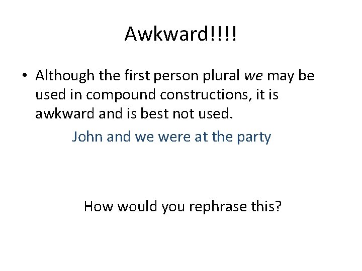 Awkward!!!! • Although the first person plural we may be used in compound constructions,