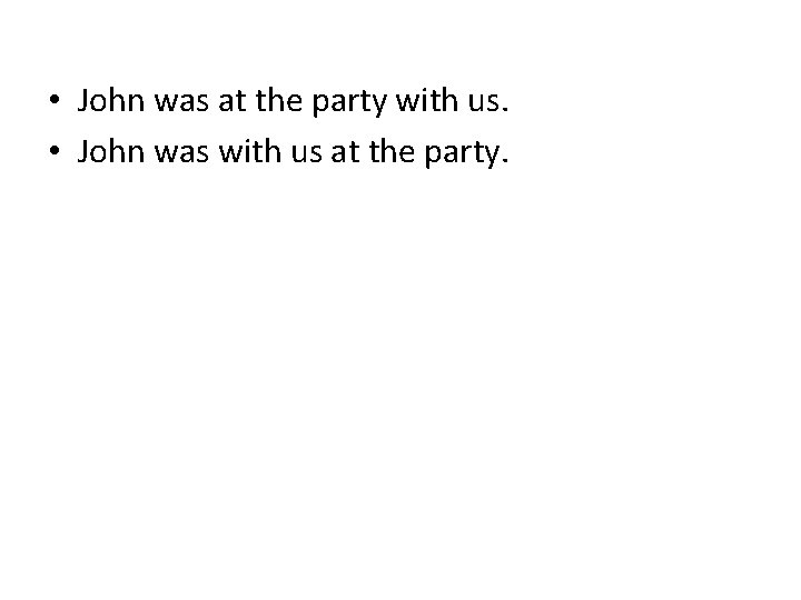  • John was at the party with us. • John was with us