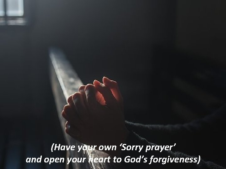 (Have your own ‘Sorry prayer’ and open your heart to God’s forgiveness) 