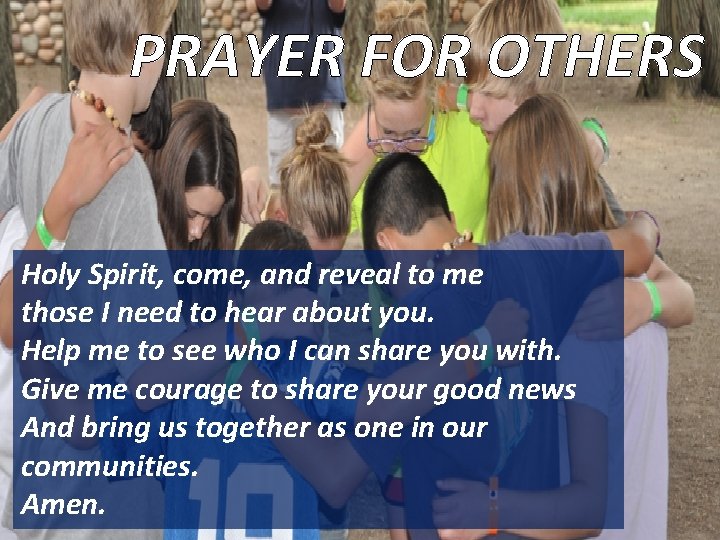 PRAYER FOR OTHERS Holy Spirit, come, and reveal to me those I need to