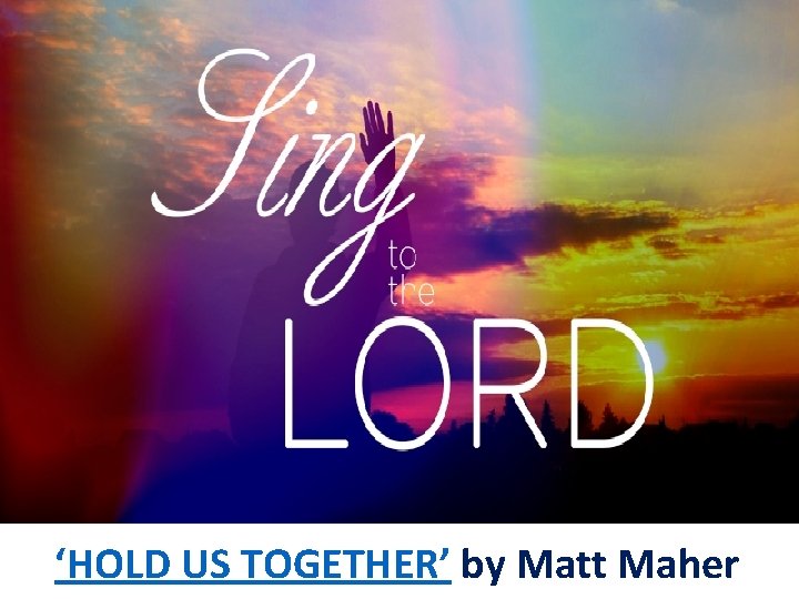 ‘HOLD US TOGETHER’ by Matt Maher 