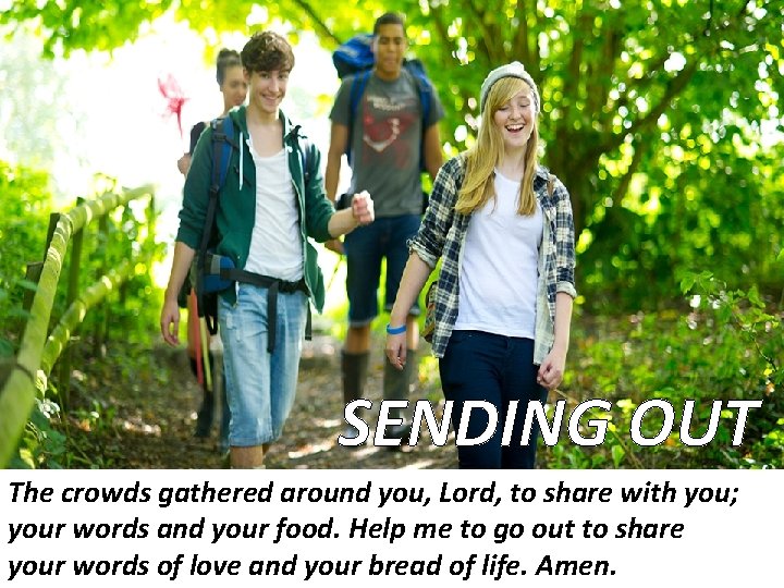 SENDING OUT The crowds gathered around you, Lord, to share with you; your words