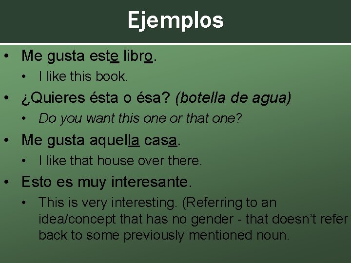 Ejemplos • Me gusta este libro. • I like this book. • ¿Quieres ésta