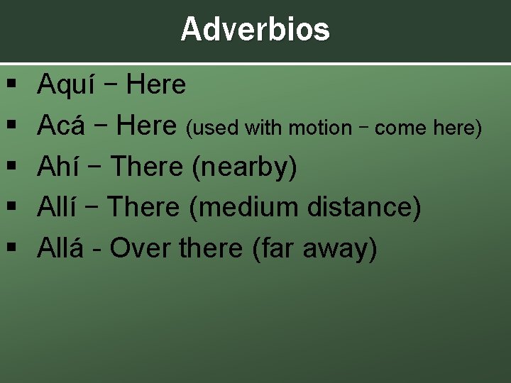 Adverbios § § § Aquí – Here Acá – Here (used with motion –