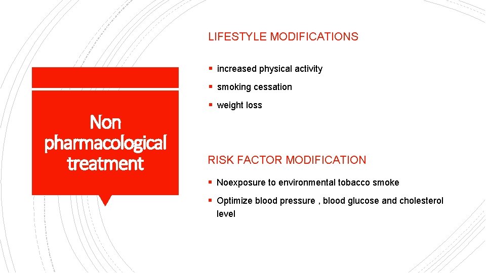 LIFESTYLE MODIFICATIONS § increased physical activity § smoking cessation Non pharmacological treatment § weight