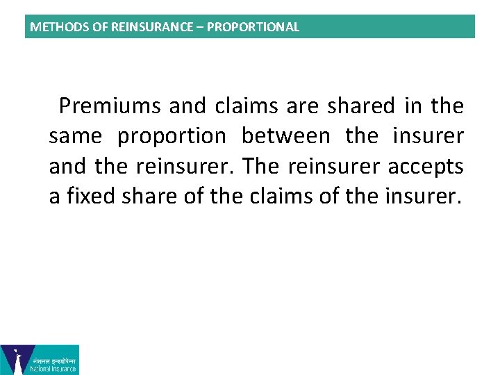 METHODS OF REINSURANCE – PROPORTIONAL Premiums and claims are shared in the same proportion