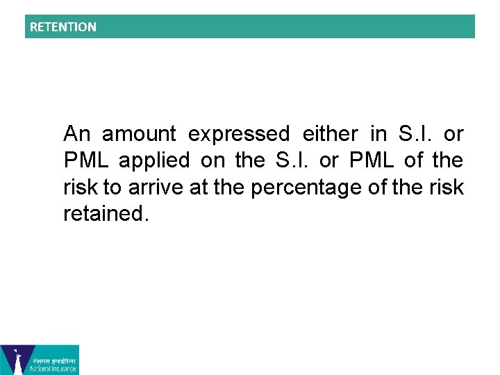 RETENTION An amount expressed either in S. I. or PML applied on the S.