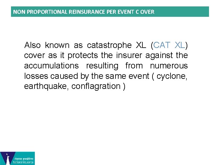 NON PROPORTIONAL REINSURANCE PER EVENT C OVER Also known as catastrophe XL (CAT XL)