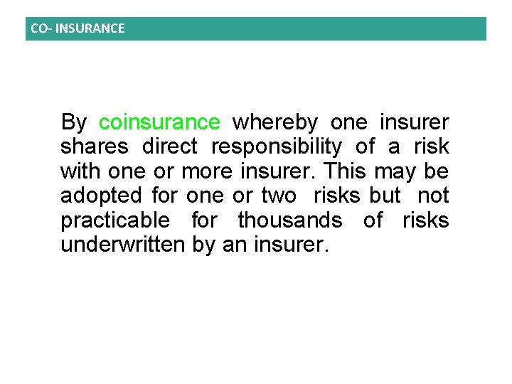 CO- INSURANCE By coinsurance whereby one insurer shares direct responsibility of a risk with