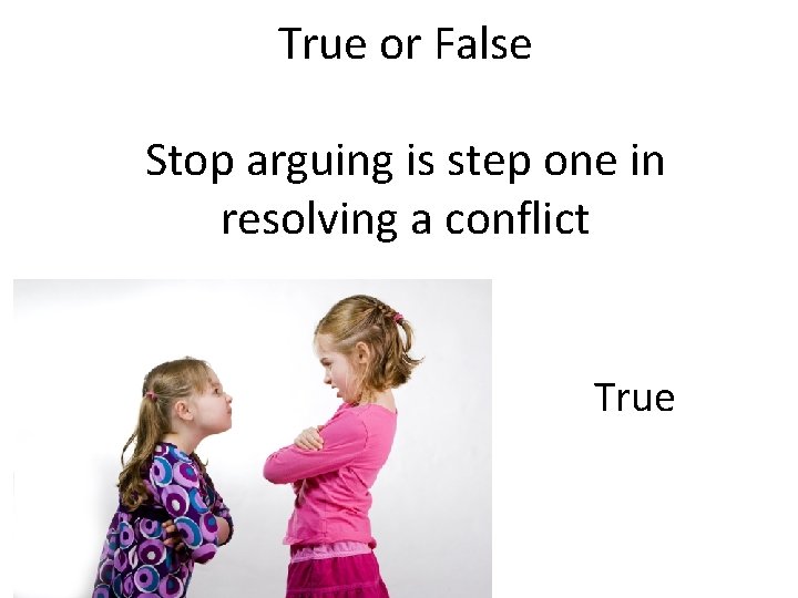 True or False Stop arguing is step one in resolving a conflict True 