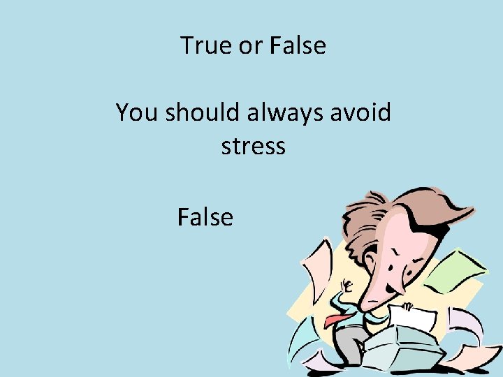 True or False You should always avoid stress False 