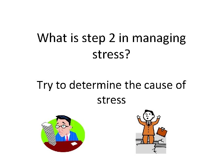 What is step 2 in managing stress? Try to determine the cause of stress
