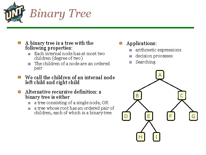 Binary Tree A binary tree is a tree with the following properties: Applications: arithmetic