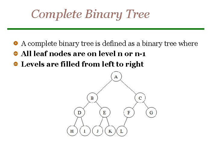 Complete Binary Tree A complete binary tree is defined as a binary tree where