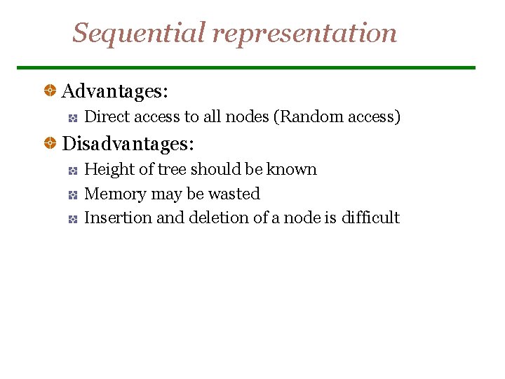 Sequential representation Advantages: Direct access to all nodes (Random access) Disadvantages: Height of tree