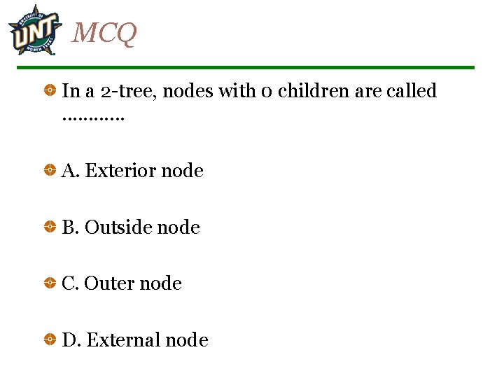 MCQ In a 2 -tree, nodes with 0 children are called. . . A.