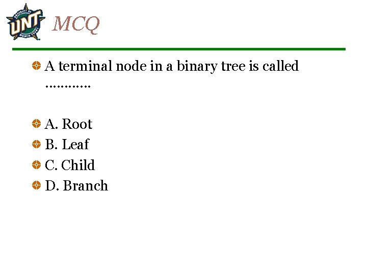 MCQ A terminal node in a binary tree is called. . . A. Root