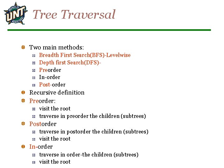 Tree Traversal Two main methods: Breadth First Search(BFS)-Levelwise Depth first Search(DFS)Preorder In-order Post-order Recursive